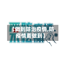 【做到防治疫情,防疫情要做到】