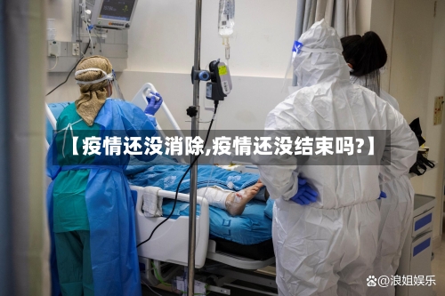 【疫情还没消除,疫情还没结束吗?】