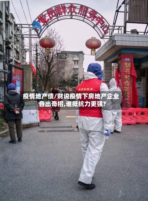 疫情地产债/财说疫情下房地产企业各出奇招,谁抵抗力更强?