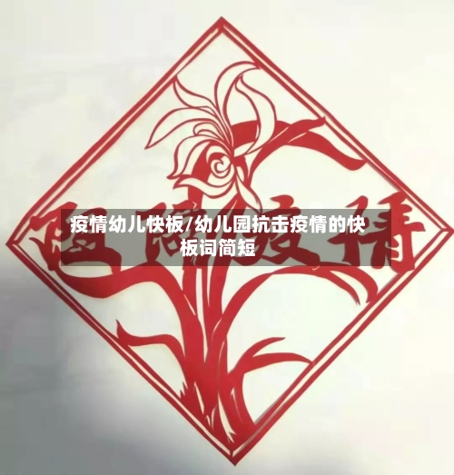 疫情幼儿快板/幼儿园抗击疫情的快板词简短