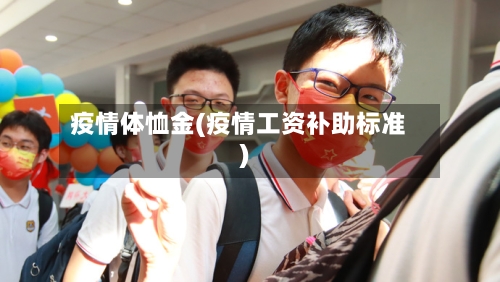 疫情体恤金(疫情工资补助标准)