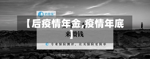 【后疫情年金,疫情年底】