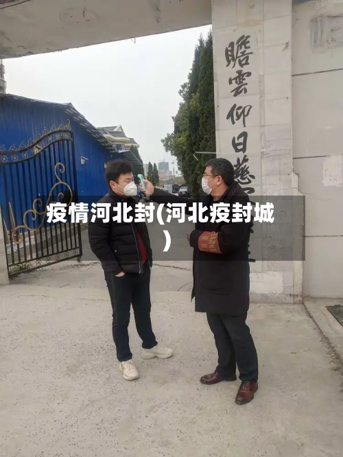 疫情河北封(河北疫封城)