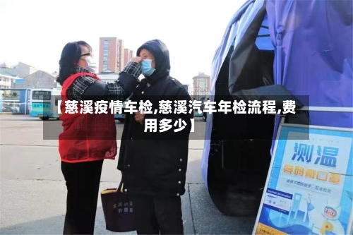 【慈溪疫情车检,慈溪汽车年检流程,费用多少】