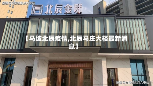 【马坡北辰疫情,北辰马庄大楼最新消息】
