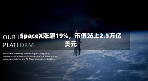 SpaceX涨超19%，市值站上2.5万亿美元