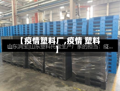 【疫情塑料厂,疫情 塑料】
