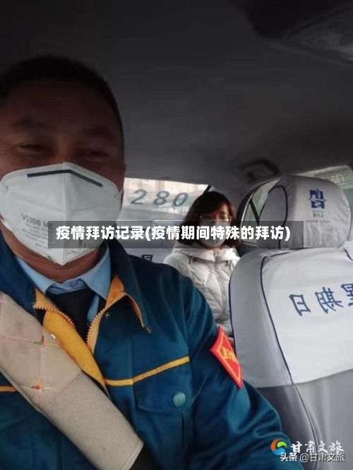 疫情拜访记录(疫情期间特殊的拜访)
