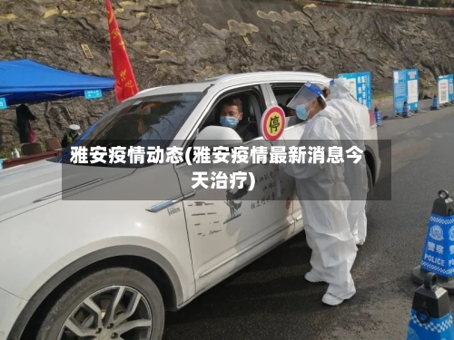 雅安疫情动态(雅安疫情最新消息今天治疗)