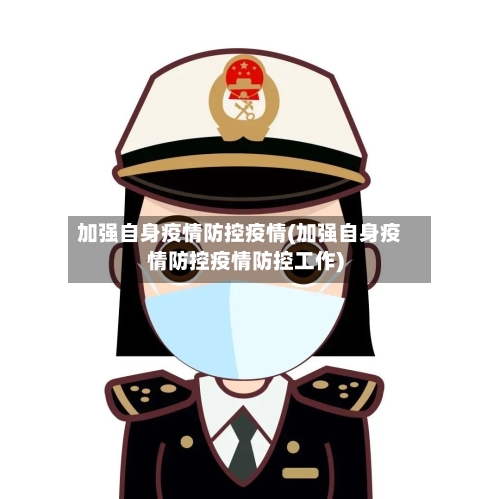 加强自身疫情防控疫情(加强自身疫情防控疫情防控工作)