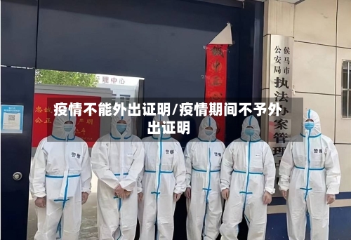 疫情不能外出证明/疫情期间不予外出证明