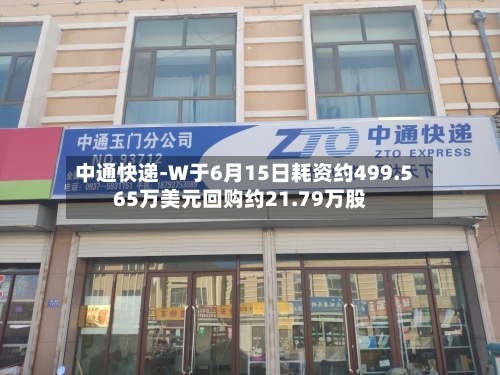 中通快递-W于6月15日耗资约499.565万美元回购约21.79万股