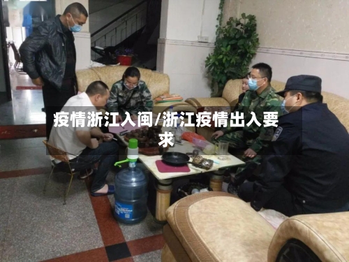 疫情浙江入闽/浙江疫情出入要求