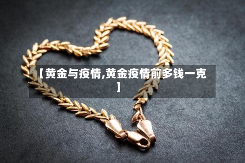 【黄金与疫情,黄金疫情前多钱一克】