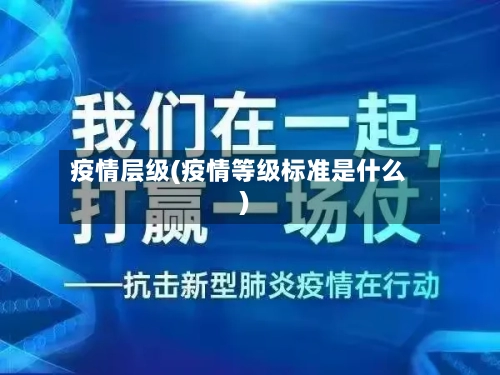 疫情层级(疫情等级标准是什么)