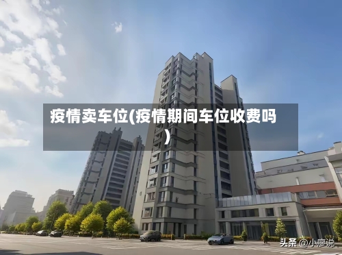 疫情卖车位(疫情期间车位收费吗)