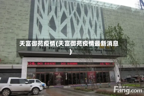 天富御苑疫情(天富御苑疫情最新消息)