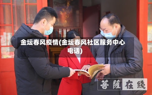 金坛春风疫情(金坛春风社区服务中心电话)