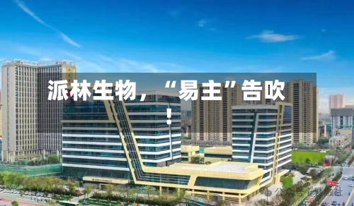 派林生物，“易主”告吹！