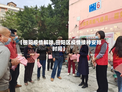 【田阳疫情解除,田阳区疫情接种安排时间】