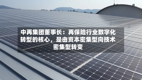 中再集团董事长：再保险行业数字化转型的核心，是由资本密集型向技术密集型转变