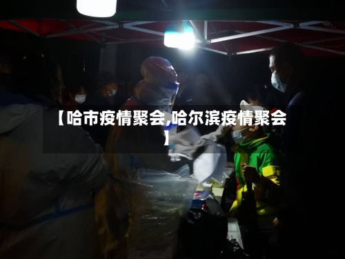 【哈市疫情聚会,哈尔滨疫情聚会】