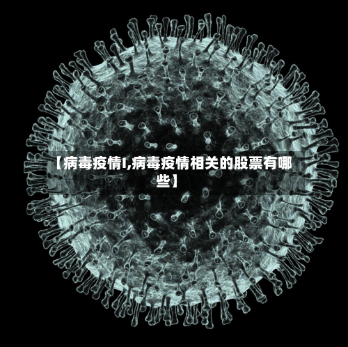 【病毒疫情I,病毒疫情相关的股票有哪些】