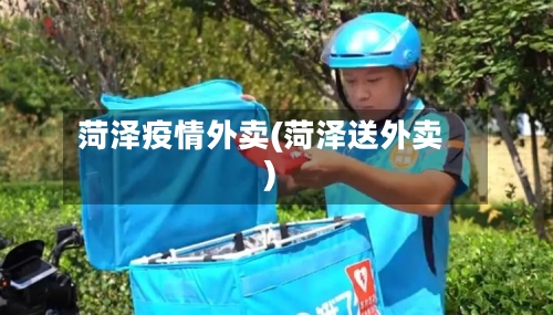 菏泽疫情外卖(菏泽送外卖)