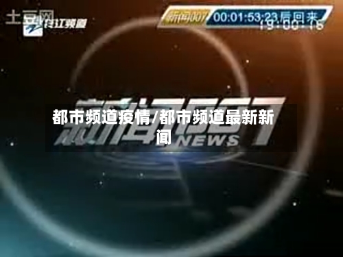 都市频道疫情/都市频道最新新闻