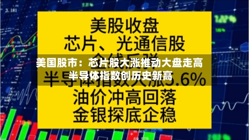 美国股市：芯片股大涨推动大盘走高 半导体指数创历史新高