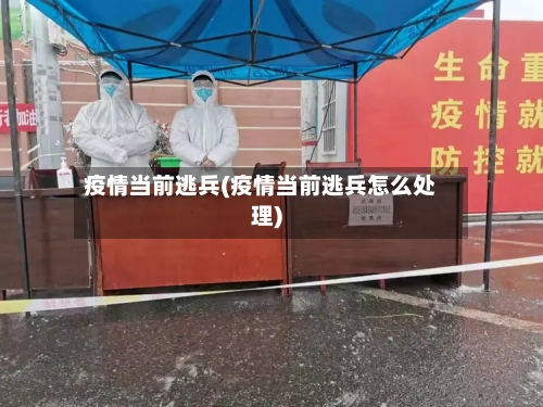疫情当前逃兵(疫情当前逃兵怎么处理)