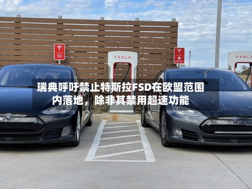 瑞典呼吁禁止特斯拉FSD在欧盟范围内落地，除非其禁用超速功能