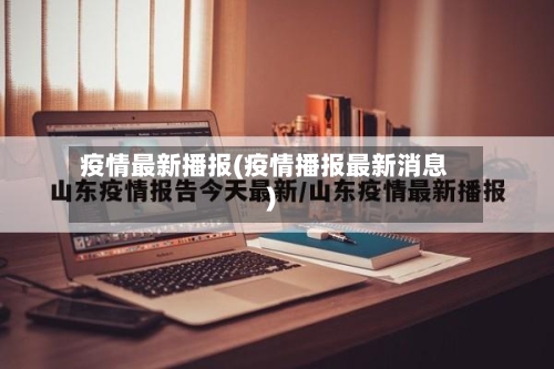 疫情最新播报(疫情播报最新消息)