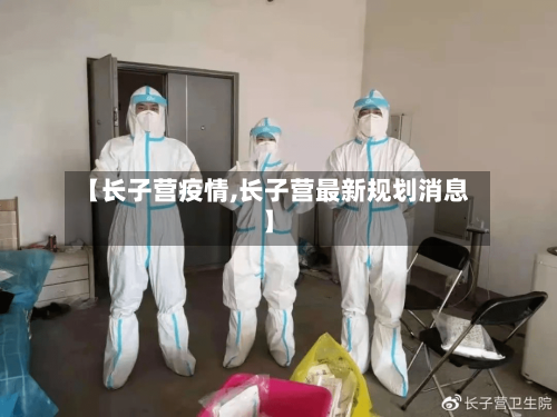 【长子营疫情,长子营最新规划消息】