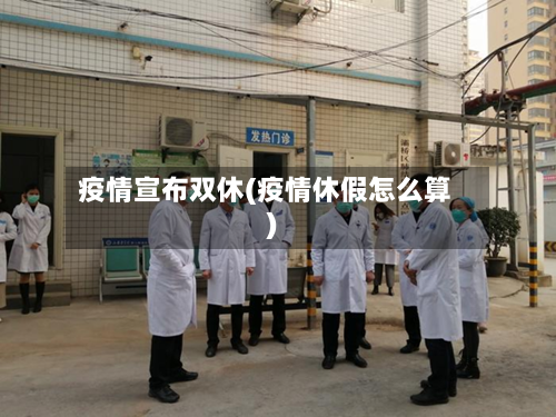 疫情宣布双休(疫情休假怎么算)