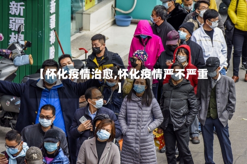【怀化疫情治愈,怀化疫情严不严重】