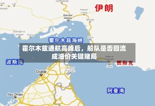 霍尔木兹通航高峰后，船队是否回流成油价关键赌局