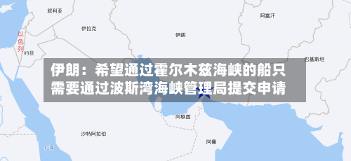 伊朗：希望通过霍尔木兹海峡的船只需要通过波斯湾海峡管理局提交申请