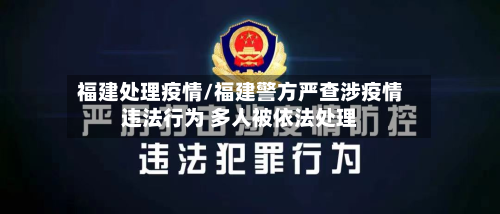 福建处理疫情/福建警方严查涉疫情违法行为 多人被依法处理