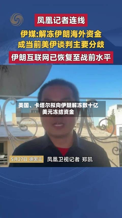 美国、卡塔尔拟向伊朗解冻数十亿美元冻结资金