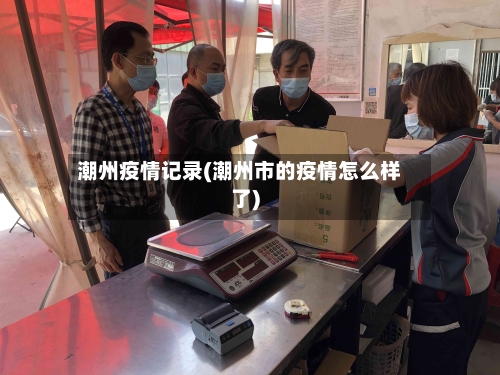 潮州疫情记录(潮州市的疫情怎么样了)