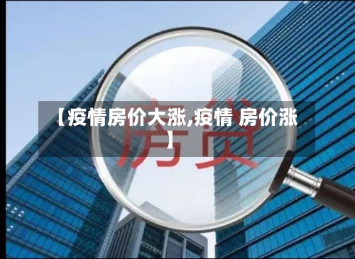 【疫情房价大涨,疫情 房价涨】
