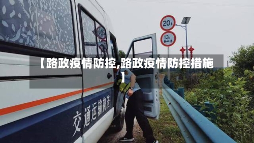 【路政疫情防控,路政疫情防控措施】