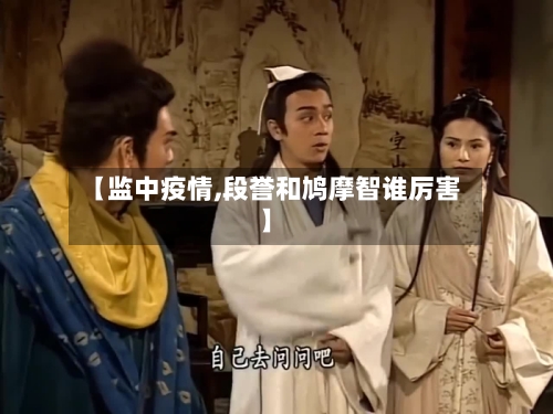 【监中疫情,段誉和鸠摩智谁厉害】
