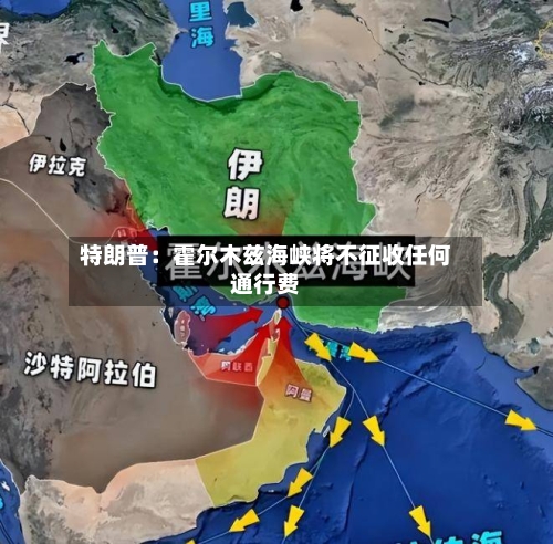 特朗普：霍尔木兹海峡将不征收任何通行费