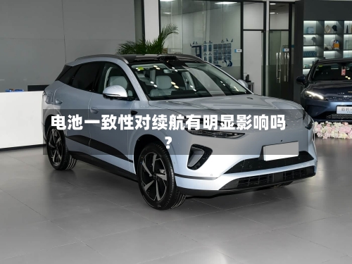 电池一致性对续航有明显影响吗？