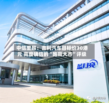 中信里昂：吉利汽车目标价30港元 高度确信的“跑赢大市”评级