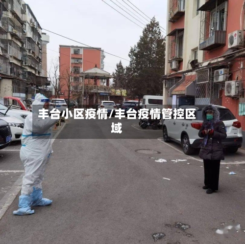 丰台小区疫情/丰台疫情管控区域