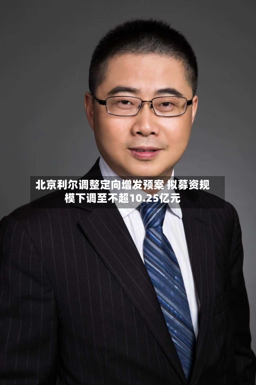 北京利尔调整定向增发预案 拟募资规模下调至不超10.25亿元