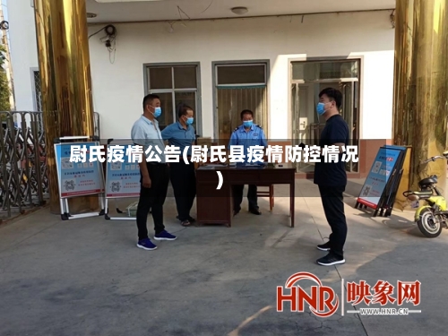 尉氏疫情公告(尉氏县疫情防控情况)